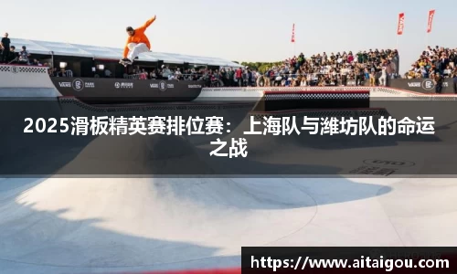 2025滑板精英赛排位赛：上海队与潍坊队的命运之战
