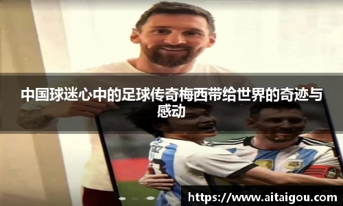 中国球迷心中的足球传奇梅西带给世界的奇迹与感动