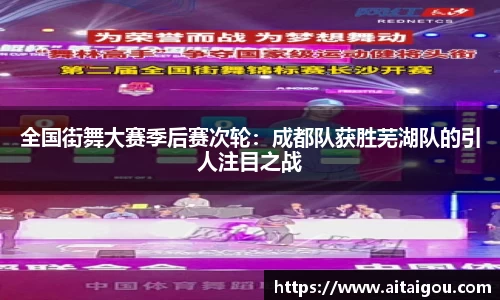全国街舞大赛季后赛次轮：成都队获胜芜湖队的引人注目之战