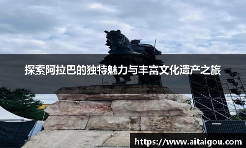 探索阿拉巴的独特魅力与丰富文化遗产之旅